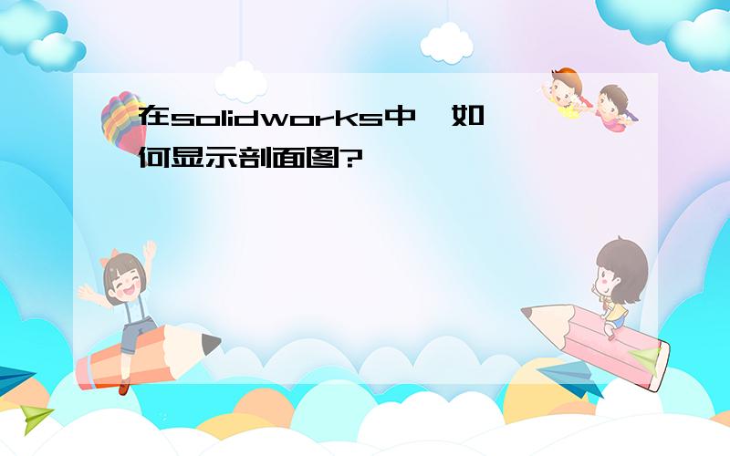 在solidworks中,如何显示剖面图?