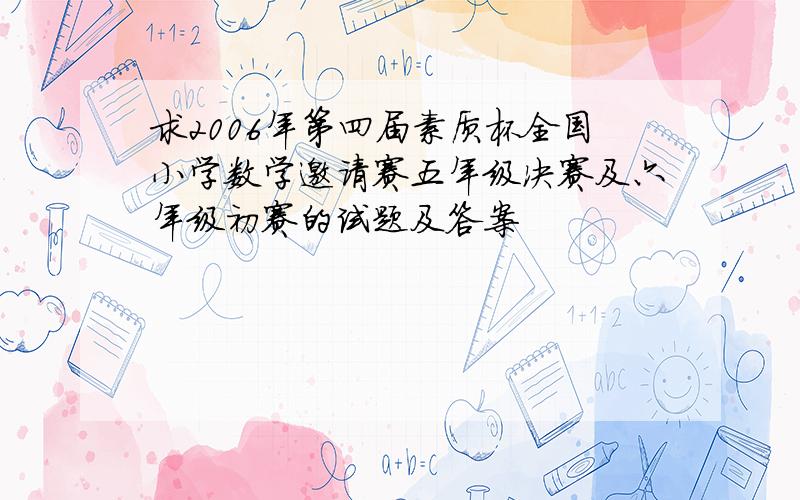 求2006年第四届素质杯全国小学数学邀请赛五年级决赛及六年级初赛的试题及答案