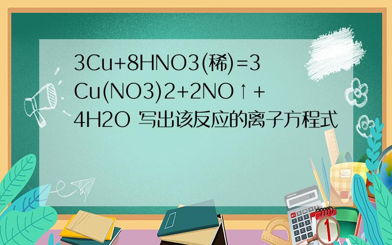 3Cu+8HNO3(稀)=3Cu(NO3)2+2NO↑+4H2O 写出该反应的离子方程式