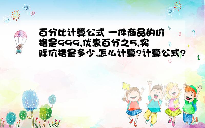 百分比计算公式 一件商品的价格是999,优惠百分之5,实际价格是多少,怎么计算?计算公式?