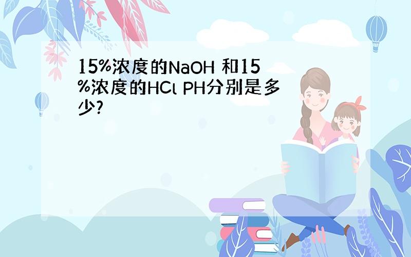 15%浓度的NaOH 和15%浓度的HCl PH分别是多少?