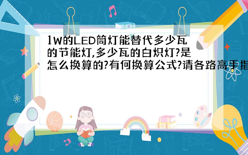 1W的LED筒灯能替代多少瓦的节能灯,多少瓦的白炽灯?是怎么换算的?有何换算公式?请各路高手指教.