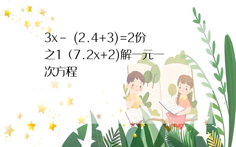 3x- (2.4+3)=2份之1（7.2x+2)解一元一次方程