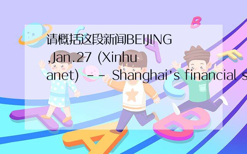 请概括这段新闻BEIJING,Jan.27 (Xinhuanet) -- Shanghai's financial se