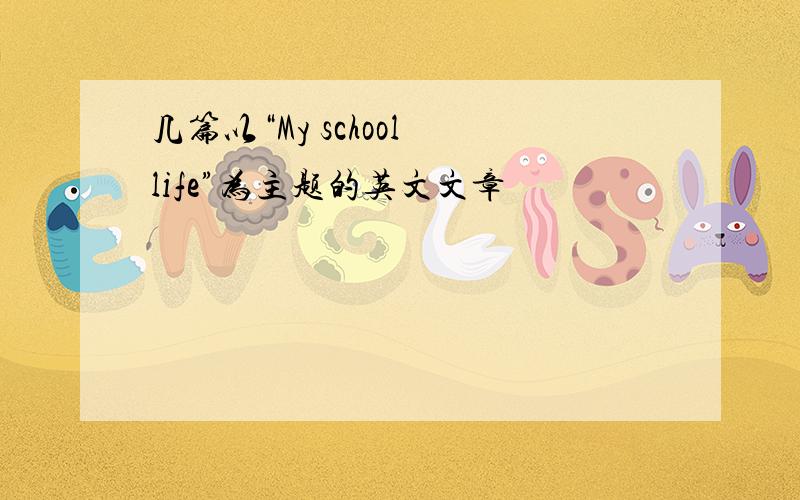 几篇以“My school life”为主题的英文文章