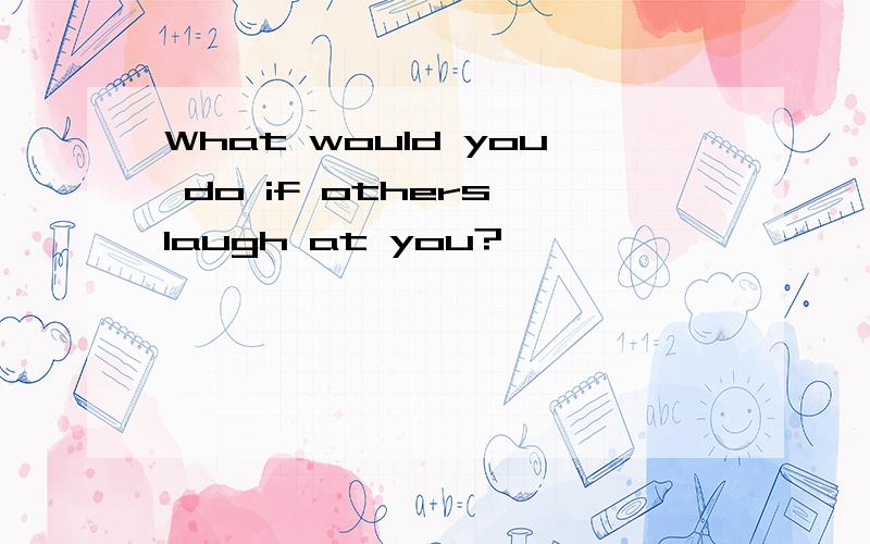 What would you do if others laugh at you?