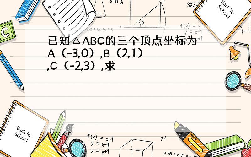 已知△ABC的三个顶点坐标为A（-3,0）,B（2,1）,C（-2,3）,求