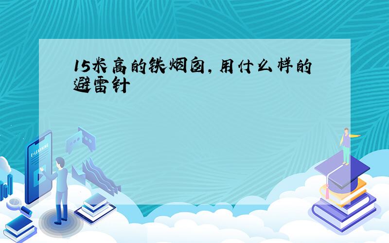 15米高的铁烟囱,用什么样的避雷针