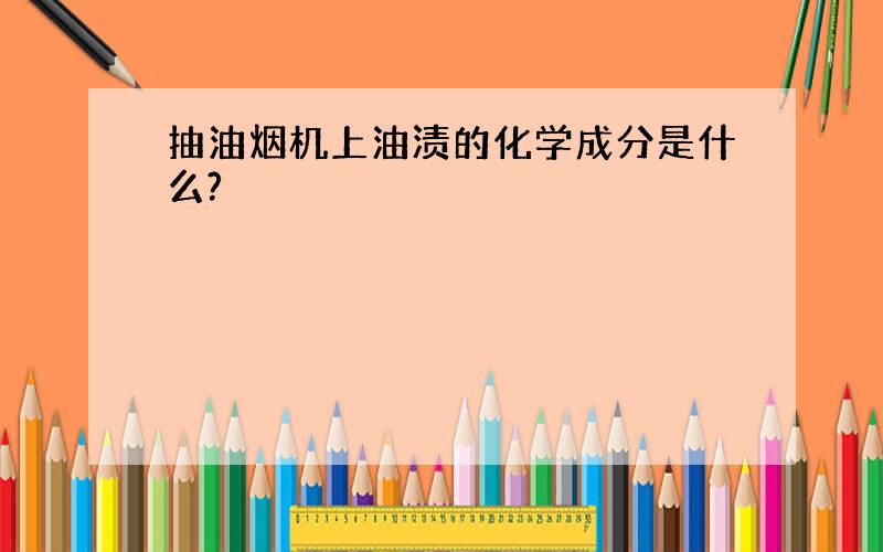 抽油烟机上油渍的化学成分是什么?