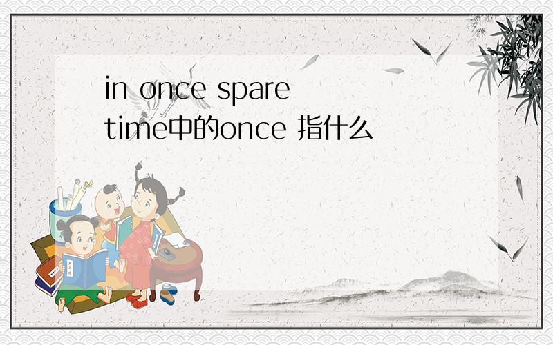 in once spare time中的once 指什么