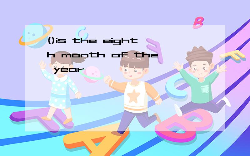 ()is the eighth month of the year