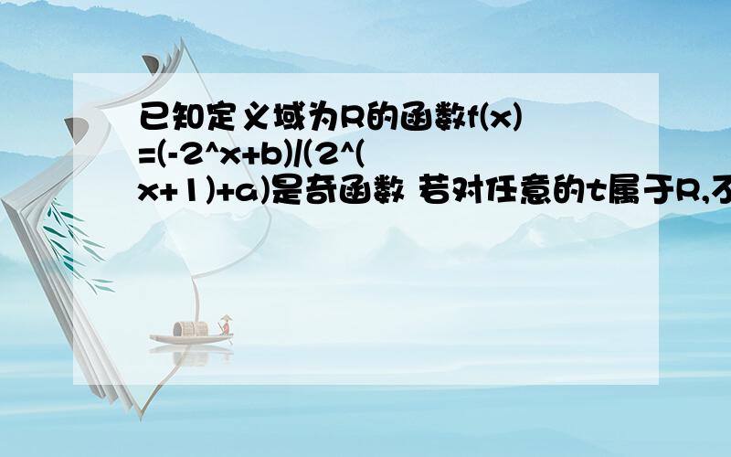 已知定义域为R的函数f(x)=(-2^x+b)/(2^(x+1)+a)是奇函数 若对任意的t属于R,不等式f(t^2-2