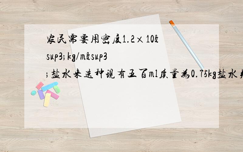 农民需要用密度1.2×10³kg/m³盐水来选种现有五百ml质量为0.75kg盐水判断盐水是否合格多