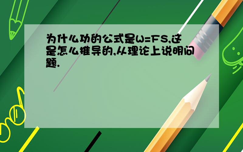 为什么功的公式是W=FS,这是怎么推导的,从理论上说明问题.