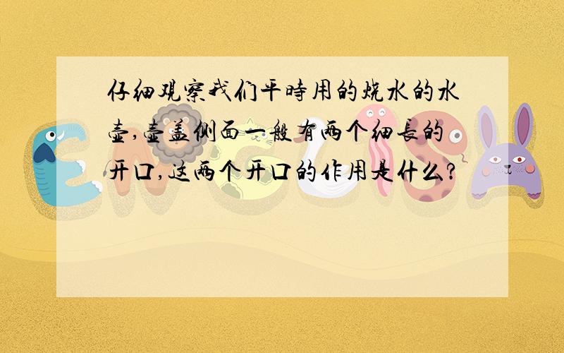 仔细观察我们平时用的烧水的水壶,壶盖侧面一般有两个细长的开口,这两个开口的作用是什么?