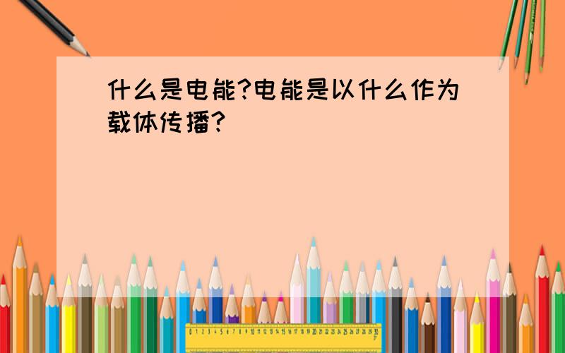 什么是电能?电能是以什么作为载体传播?