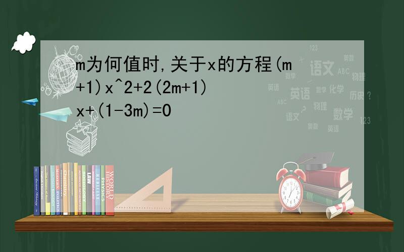 m为何值时,关于x的方程(m+1)x^2+2(2m+1)x+(1-3m)=0