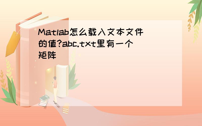 Matlab怎么载入文本文件的值?abc.txt里有一个矩阵