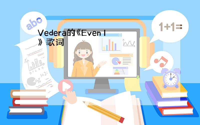 Vedera的《Even I》 歌词