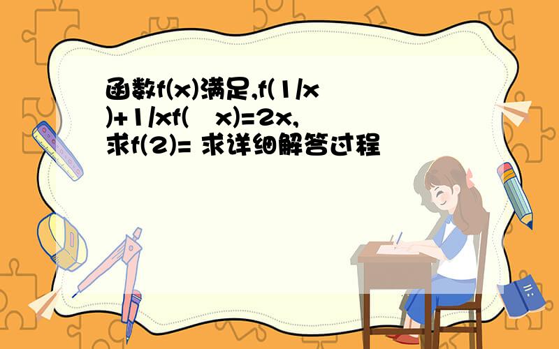 函数f(x)满足,f(1/x)+1/xf(‐x)=2x,求f(2)= 求详细解答过程