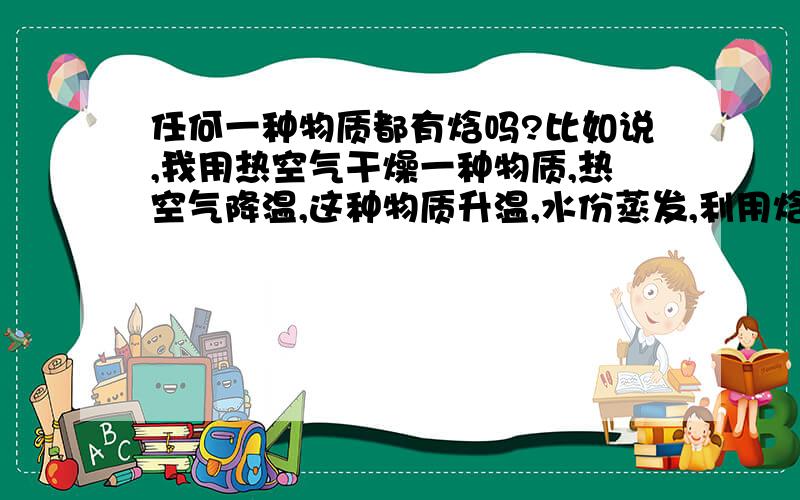 任何一种物质都有焓吗?比如说,我用热空气干燥一种物质,热空气降温,这种物质升温,水份蒸发,利用焓来计算热量平衡,应该怎样