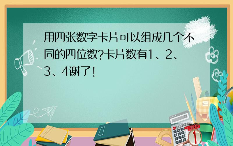 用四张数字卡片可以组成几个不同的四位数?卡片数有1、2、3、4谢了!