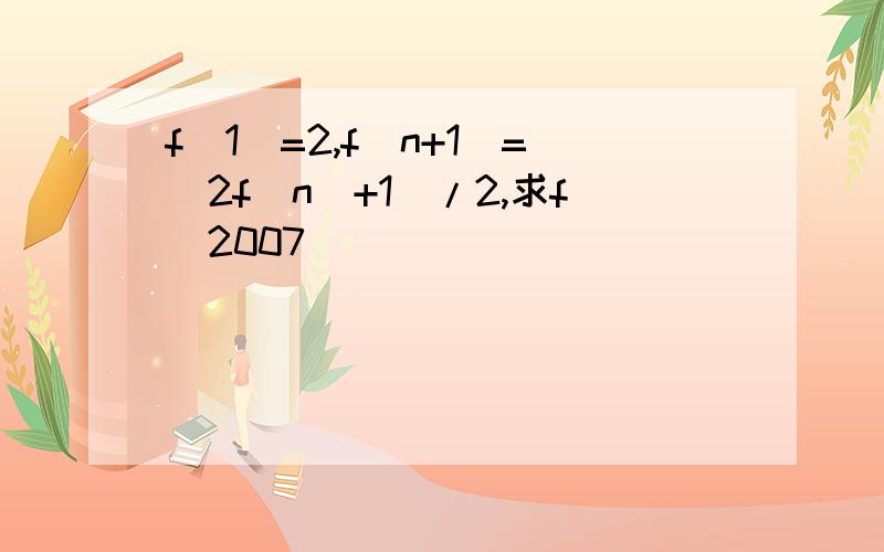 f（1）=2,f(n+1)=[2f(n)+1]/2,求f(2007)