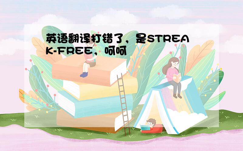 英语翻译打错了，是STREAK-FREE，呵呵