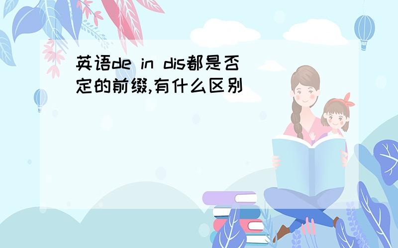 英语de in dis都是否定的前缀,有什么区别