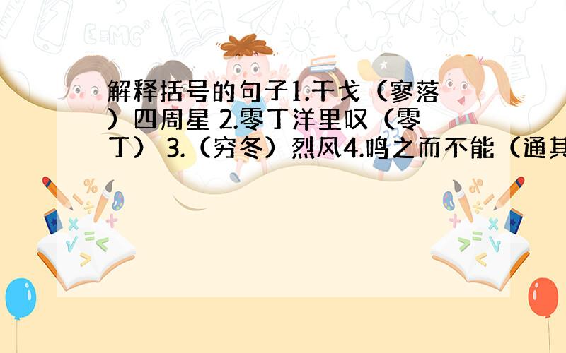 解释括号的句子1.干戈（寥落）四周星 2.零丁洋里叹（零丁） 3.（穷冬）烈风4.鸣之而不能（通其意）5.忘怀得失,以此