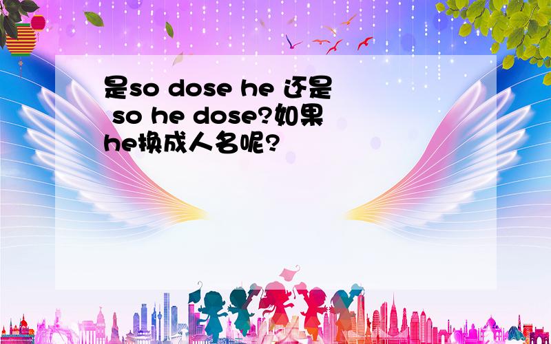 是so dose he 还是 so he dose?如果he换成人名呢?