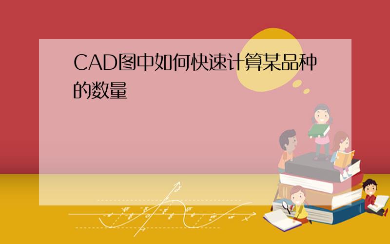 CAD图中如何快速计算某品种的数量