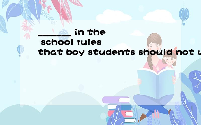 _______ in the school rules that boy students should not wea