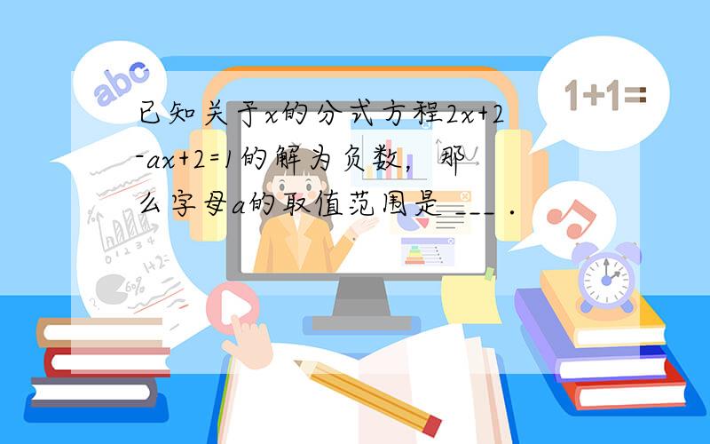 已知关于x的分式方程2x+2-ax+2=1的解为负数，那么字母a的取值范围是 ___ ．