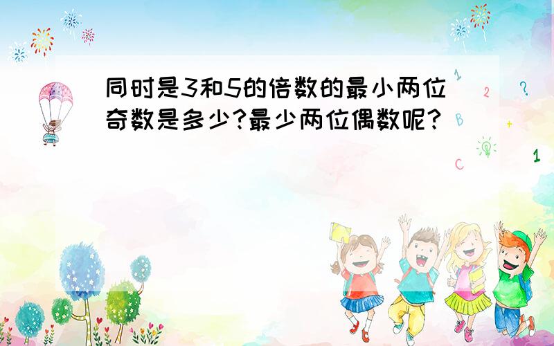 同时是3和5的倍数的最小两位奇数是多少?最少两位偶数呢?