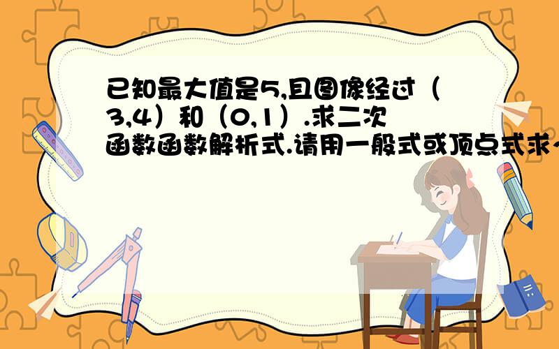 已知最大值是5,且图像经过（3,4）和（0,1）.求二次函数函数解析式.请用一般式或顶点式求～