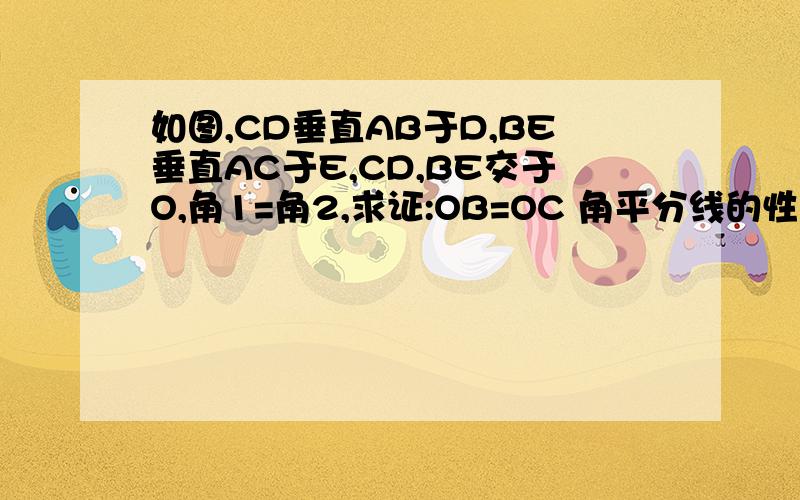 如图,CD垂直AB于D,BE垂直AC于E,CD,BE交于O,角1=角2,求证:OB=OC 角平分线的性质