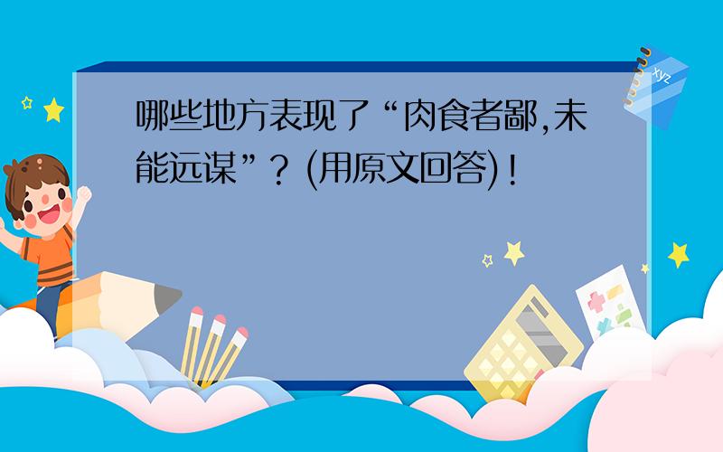 哪些地方表现了“肉食者鄙,未能远谋”? (用原文回答)!