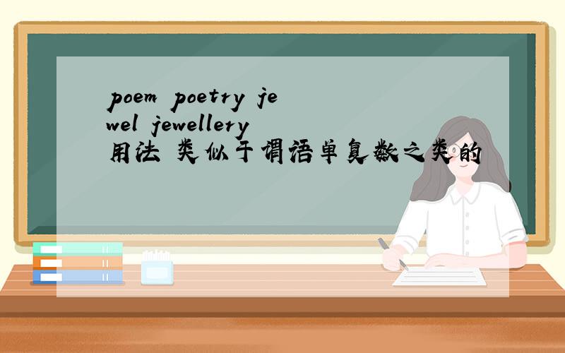 poem poetry jewel jewellery 用法 类似于谓语单复数之类的