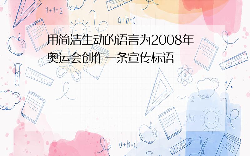 用简洁生动的语言为2008年奥运会创作一条宣传标语