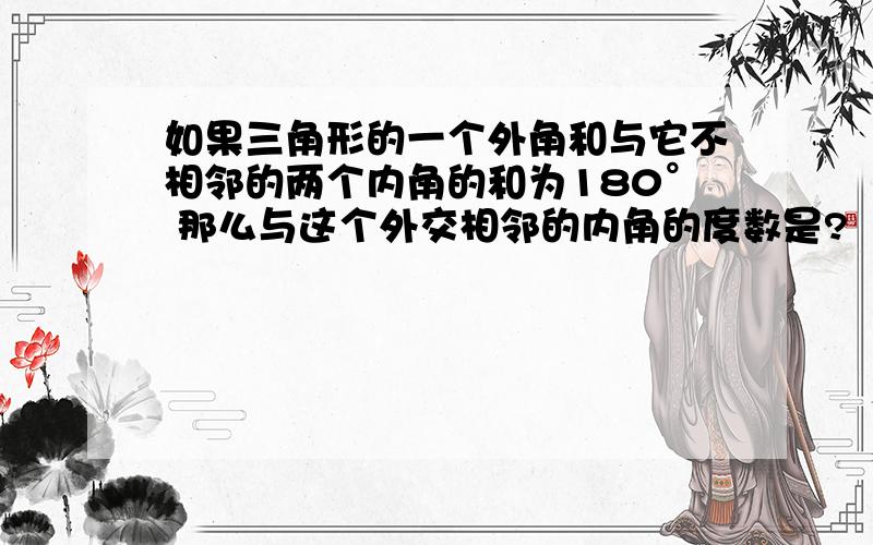 如果三角形的一个外角和与它不相邻的两个内角的和为180° 那么与这个外交相邻的内角的度数是?