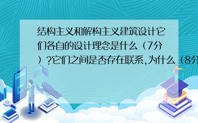 结构主义和解构主义建筑设计它们各自的设计理念是什么（7分）?它们之间是否存在联系,为什么（8分）?