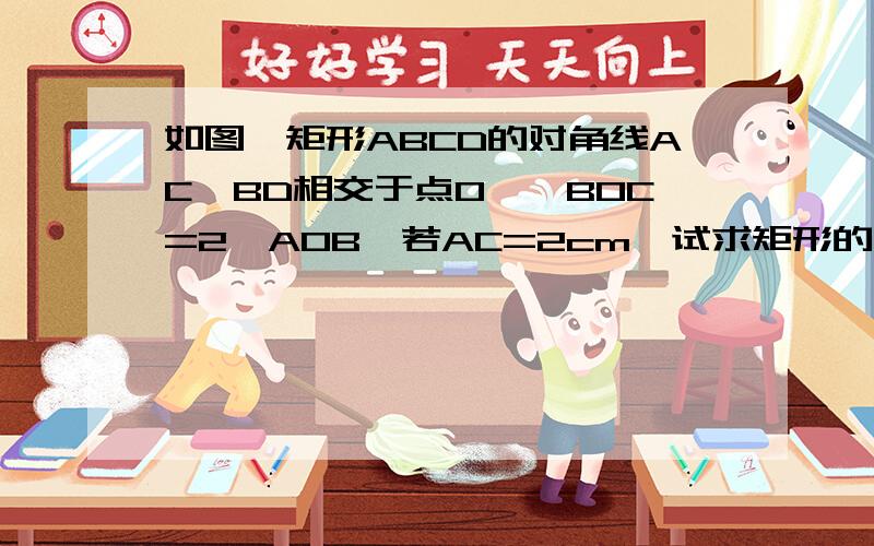 如图,矩形ABCD的对角线AC、BD相交于点O,∠BOC=2∠AOB,若AC=2cm,试求矩形的面积