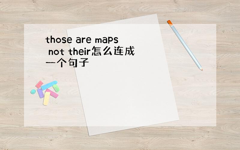 those are maps not their怎么连成一个句子