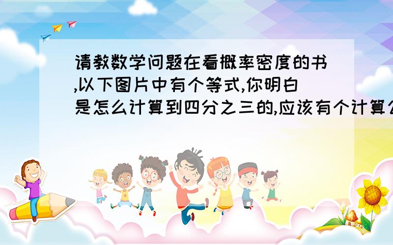 请教数学问题在看概率密度的书,以下图片中有个等式,你明白是怎么计算到四分之三的,应该有个计算公式什么的,谢谢了