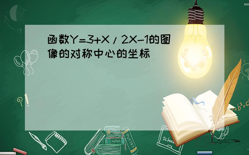 函数Y=3+X/2X-1的图像的对称中心的坐标