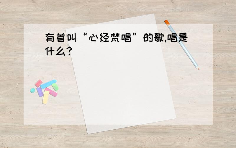 有首叫“心经梵唱”的歌,唱是什么?