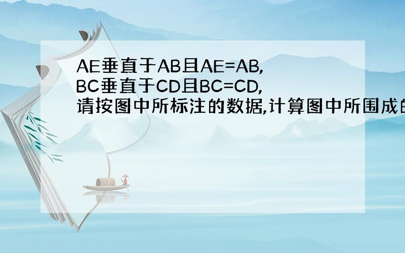 AE垂直于AB且AE=AB,BC垂直于CD且BC=CD,请按图中所标注的数据,计算图中所围成的图形的面积