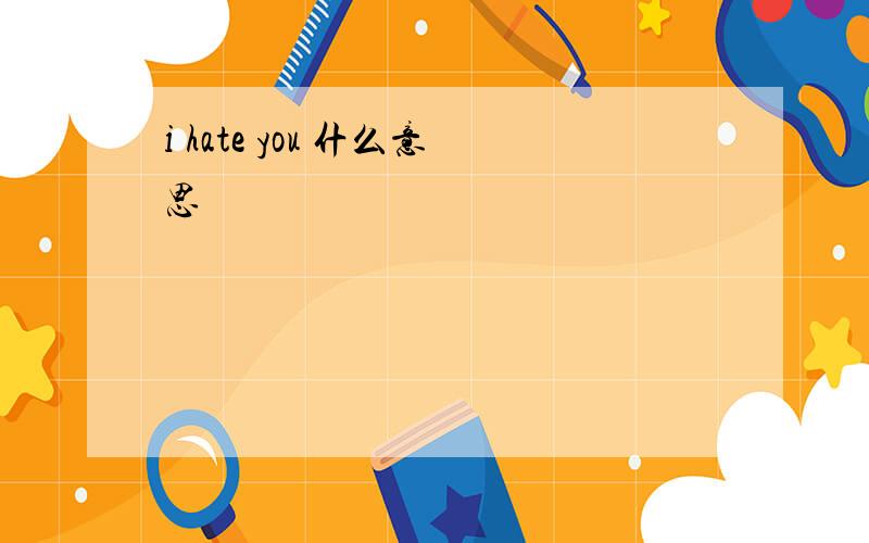 i hate you 什么意思