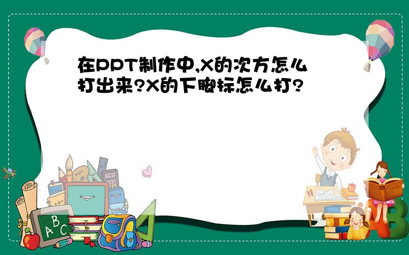 在PPT制作中,X的次方怎么打出来?X的下脚标怎么打?